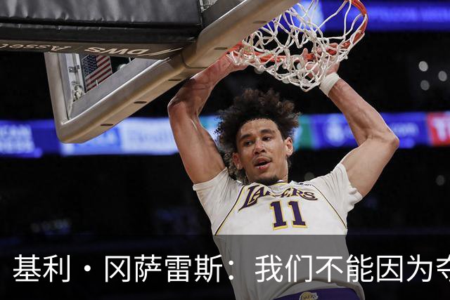 基利·冈萨雷斯：我们不能因为夺冠就松懈，目标是继续赢下去